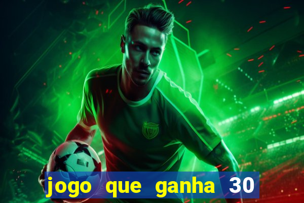 jogo que ganha 30 reais no cadastro